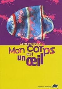 Alex Cousseau - Mon corps est un oeil