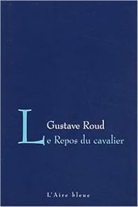 Couverture du livre Le repos du cavalier - Gustave Roud