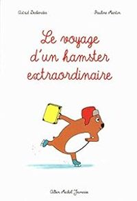 Astrid Desbordes - Pauline Martin - Le voyage d'un hamster extraordinaire