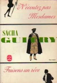 Sacha Guitry - N'écoutez pas Mesdames - Faisons un rêve