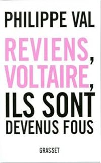 Philippe Val - Reviens, Voltaire, ils sont devenus fous