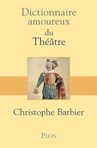 Christophe Barbier - Dictionnaire amoureux du théâtre