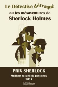 Collectif - Le détective détraqué ou les mésaventures de Sherlock Holmes