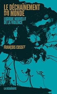 Francois Cusset - Le déchaînement du monde