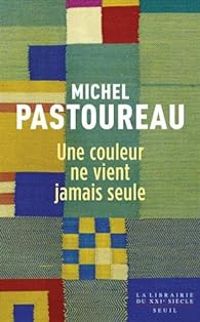 Michel Pastoureau - Une couleur ne vient jamais seule