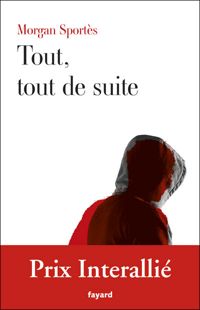 Couverture du livre Tout, tout de suite - Prix Interallié 2011 - Morgan Sportes