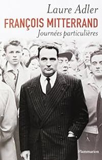 Laure Adler - François Mitterrand : Journées particulières