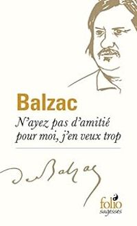 Honore De Balzac - N'ayez pas d'amitié pour moi, j'en veux trop