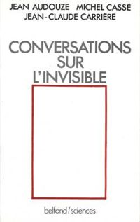 Jean Audouze - Michel Casse - Jean Claude Carriere - Conversations sur l'invisible