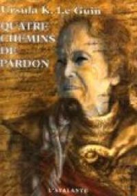 Ursula K Le Guin - Quatre chemins de pardon