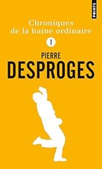 Pierre Desproges - Chroniques de la haine ordinaire