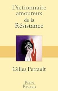 Gilles Perrault - Dictionnaire amoureux de la Résistance