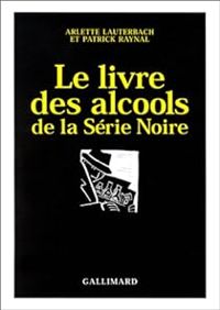 Arlette Lauterbach - Patrick Raynal - Le livre des alcools de la Série Noire