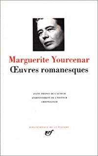 Marguerite Yourcenar - Yourcenar : Oeuvres Romanesques