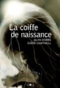 Couverture du livre La coiffe de naissance - Eddie Campbell - Alan Moore