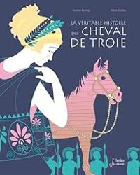 Couverture du livre La véritable histoire du Cheval de Troie - Viviane Koenig - Marie Caillou