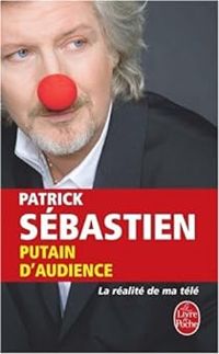 Patrick Sebastien - Putain d'audience : La réalité de ma télé