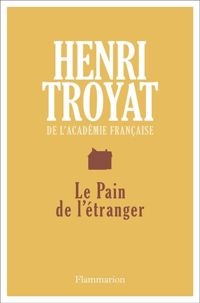 Henri Troyat - Le Pain de l'étranger