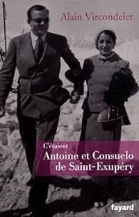 Couverture du livre C'étaient Antoine et Consuelo de Saint-Exupéry - Alain Vircondelet