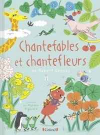 Robert Desnos - Mylène Rigaudie(Illustrations) - Chantefables et Chantefleurs – Recueil Poésie illustré – À partir de 4 ans