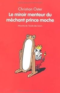 Christian Oster - Le miroir menteur du méchant prince moche