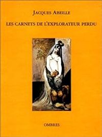 Jacques Abeille - Les carnets de l'explorateur perdu