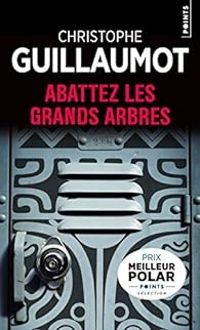 Christophe Guillaumot - Abattez les grands arbres