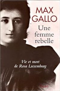 Couverture du livre Une femme rebelle : Vie et mort de Rosa Luxemburg - Max Gallo