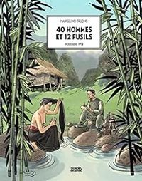 Marcelino Truong - 40 hommes et 12 fusils : Indochine 1954