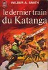 Wilbur Smith - Le dernier train du Katanga