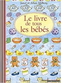 Janet Ahlberg - Allan Ahlberg - Le Livre de tous les bébés