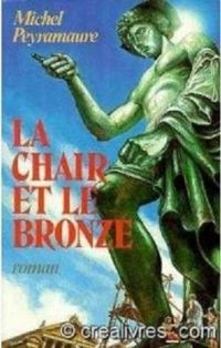 Michel Peyramaure - La chair et le bronze