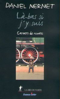 Daniel Mermet - Là-bas si j'y suis. Carnets de route