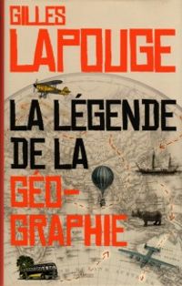 Couverture du livre La légende de la géographie - Gilles Lapouge