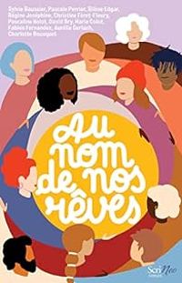 Sylvie Baussier - Aurelie Gerlach - Regine Josephine - Marie Colot - Fabien Fernandez - Pascale Perrier - David Bry - Pascaline Nolot - Charlotte Bousquet - Silene Edgar - Christine Feret Fleury - Au nom de nos rêves