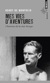 Henry De Monfreid - Mes vies d'aventures : L'homme de la mer Rouge