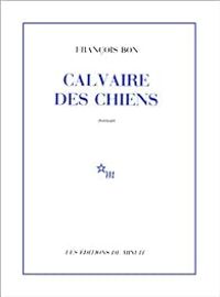 Francois Bon - Calvaire des chiens