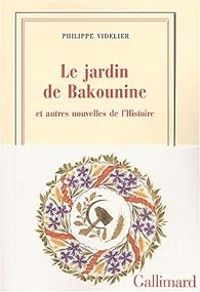 Philippe Videlier - Le jardin de Bakounine et autres nouvelles de l'Histoire