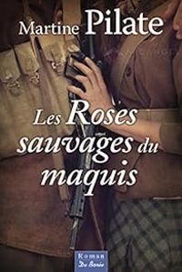 Martine Pilate - Les roses sauvages du maquis