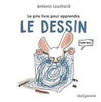 Antonin Louchard - Le pire livre pour apprendre le dessin