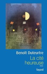 Couverture du livre La cité heureuse - Benoit Duteurtre