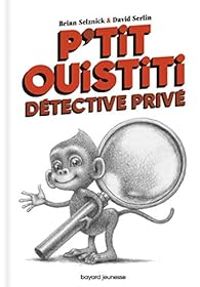 David Serlin - Brian Selznick - P'tit Ouistiti, détective privé