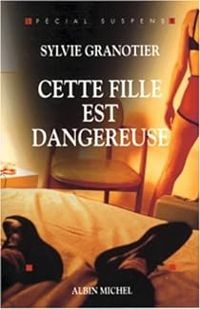 Couverture du livre Cette fille est dangereuse - Sylvie Granotier