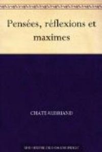 Francois Rene De Chateaubriand - Pensées, réflexions et maximes