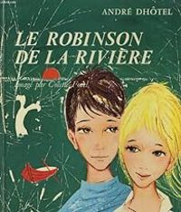 Andre Dhotel - Le Robinson de la rivière