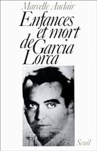 Marcelle Auclair - Enfances et mort de Garcia Lorca