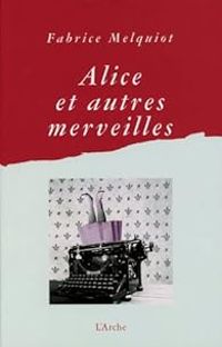 Fabrice Melquiot - Alice et autres merveilles