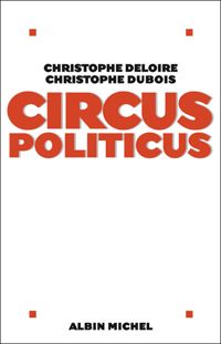 Christophe Dubois - Christophe Deloire - Circus politicus