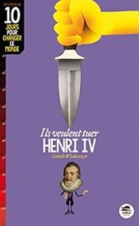 Isabelle Wlodarczyk - Ils veulent tuer Henri IV