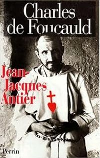 Couverture du livre Charles de Foucauld - Jean Jacques Antier